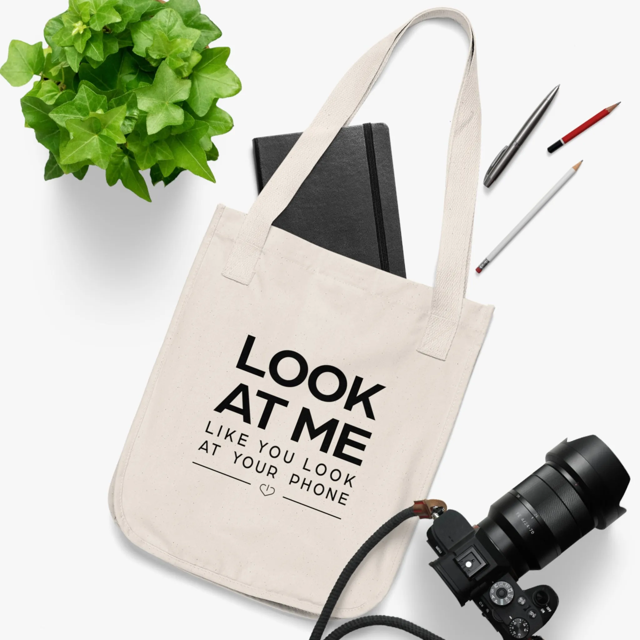 LOOK AT ME LIKE YOU LOOK AT YOUR PHONE - 100% Organic Cotton Tote Bag