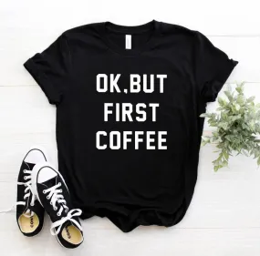 OK BUT FIRST COFFEE Tee