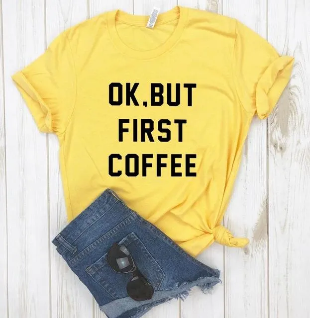 OK BUT FIRST COFFEE Tee