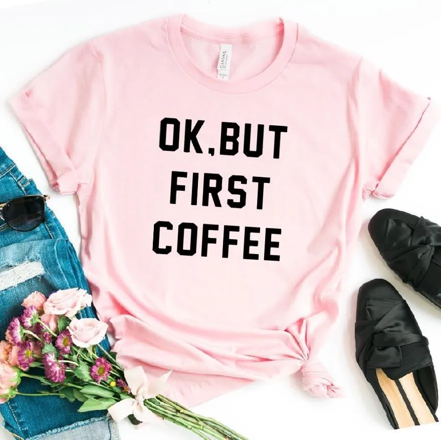 OK BUT FIRST COFFEE Tee