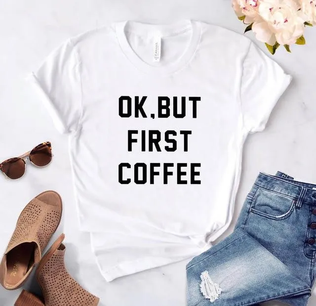 OK BUT FIRST COFFEE Tee