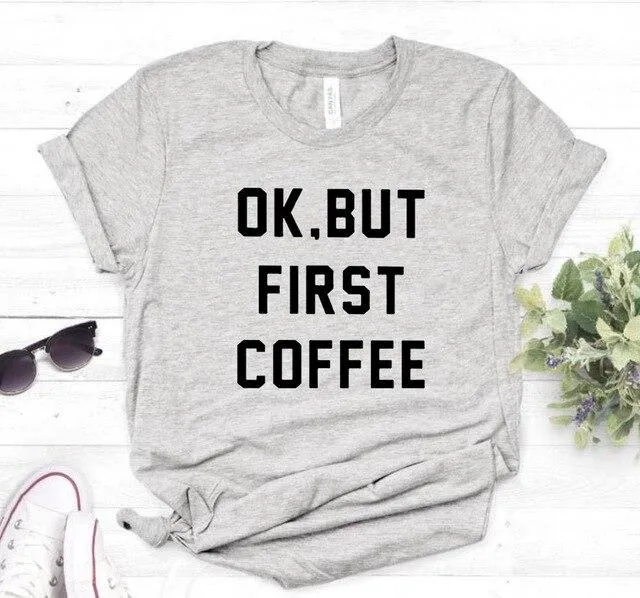 OK BUT FIRST COFFEE Tee